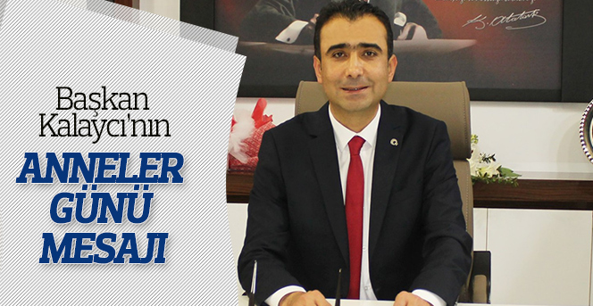 Başkan Kalaycı’nın Anneler Günü Mesajı