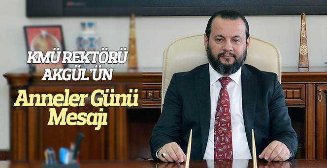 KMÜ Rektörü Akgül’ün Anneler Günü Mesajı