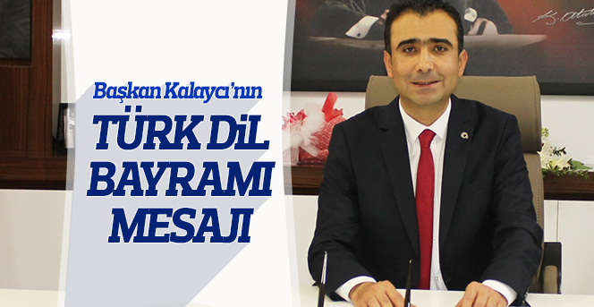 Başkan Kalaycı’nın Türk Dil Bayramı Mesajı