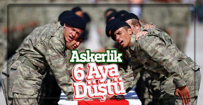 Askerlik 6 aya düştü