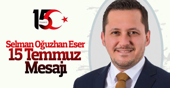 Selman Oğuzhan Eser 15 Temmuz Mesajı