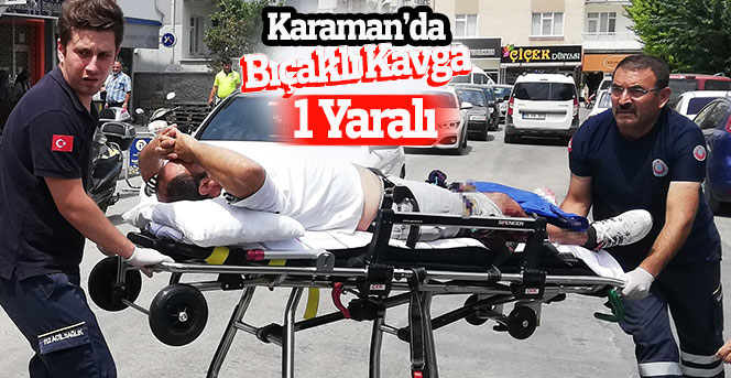 Karaman’da bıçaklı kavga: 1 yaralı