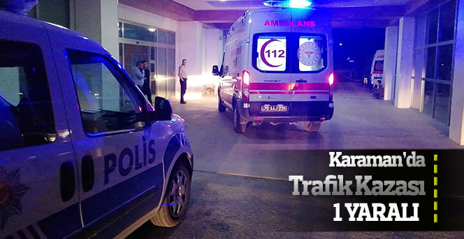 Karaman’da trafik kazası: 1 yaralı