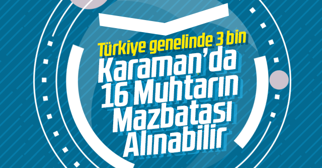 16 Muhtarın Mazbatası alınabilir.