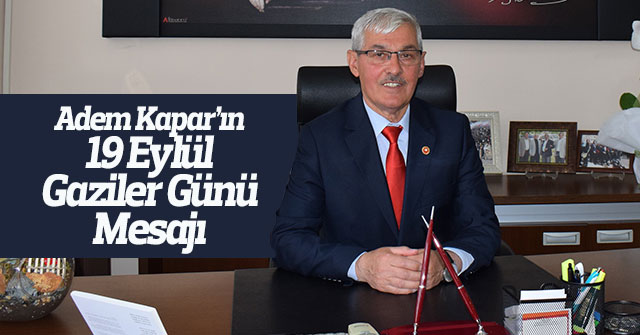 Adem Kapar’ın 19 Eylül Gaziler Günü Mesajı