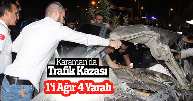 Karaman'da trafik kazası: 1’i ağır 4 yaralı