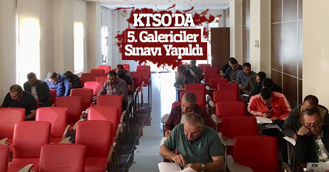 KTSO'da Galericiler İçin Yeterlilik Belgesi  Sınavları Yapıldı