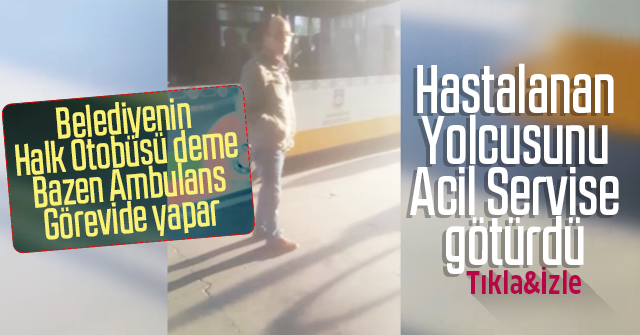 Otobüs Şoförü hastayı acile yetiştirdi.