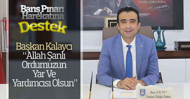 Başkan Kalaycı: “Allah Şanlı Ordumuzun Yar Ve Yardımcısı Olsun”