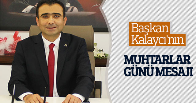 Başkan Kalaycı’nın Muhtarlar Günü Mesajı