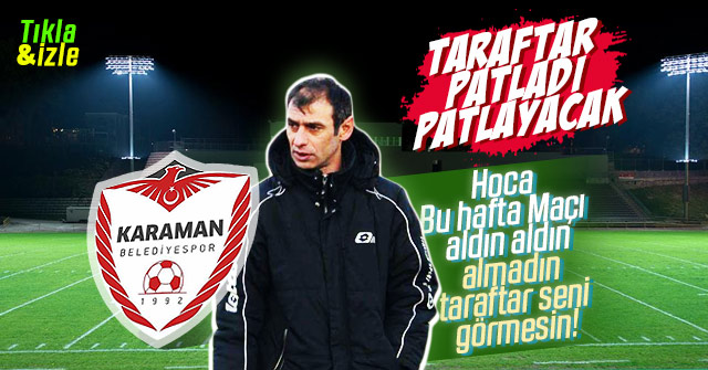 Karaman taraftarı patladı patlayacak