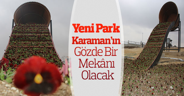 Yeni Park Karaman’ın Gözde Bir Mekânı Olacak