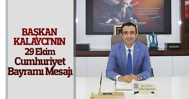 Başkan Kalaycı’nın 29 Ekim Cumhuriyet Bayramı Mesajı
