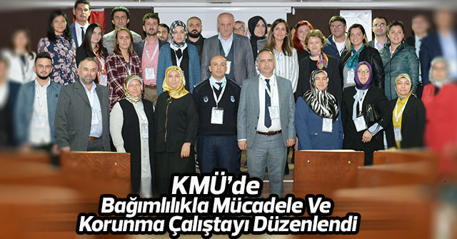 KMÜ’de Bağımlılıkla Mücadele Ve Korunma Çalıştayı Düzenlendi