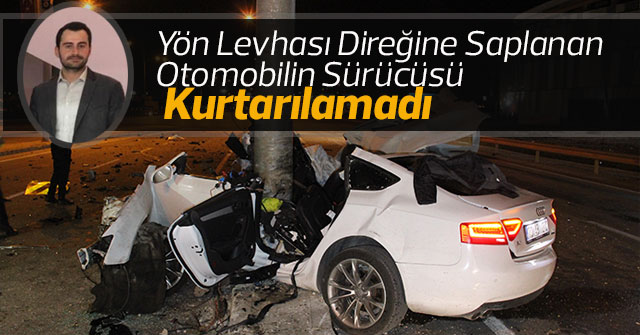 Yön levhası direğine saplanan otomobilin sürücüsü kurtarılamadı