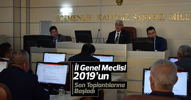 İl Genel Meclisi 2019’un Son Toplantılarına Başladı