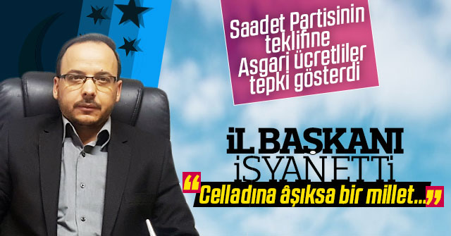 Saadet Partisi il başkanı isyan etti.