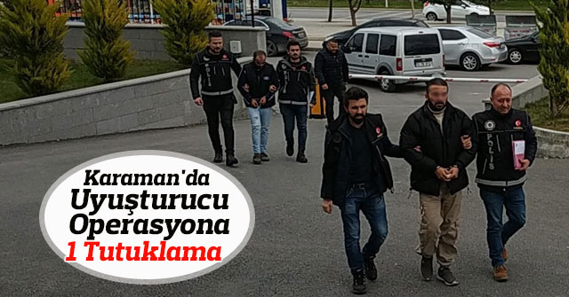 Karaman'da Uyuşturucu Operasyona: 1 Tutuklama