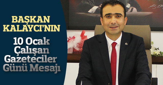 Başkan Kalaycı’nın 10 Ocak Çalışan Gazeteciler Günü Mesajı