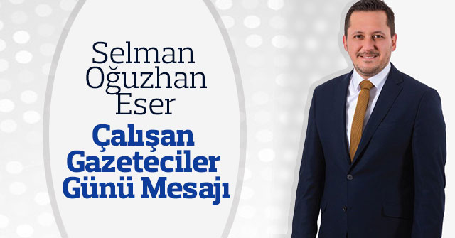 Selman Oğuzhan Eser çalışan gazeteciler günü mesajı