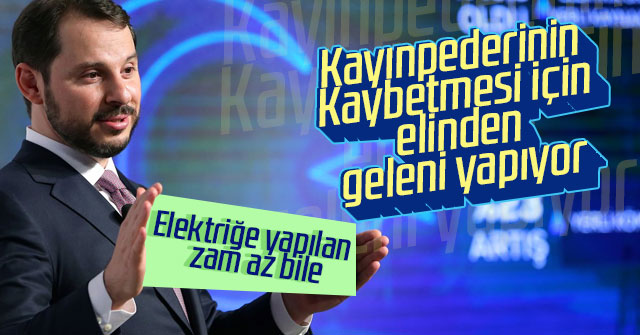 Bakan Albayrak: Elektriğe yapılan zam az bile