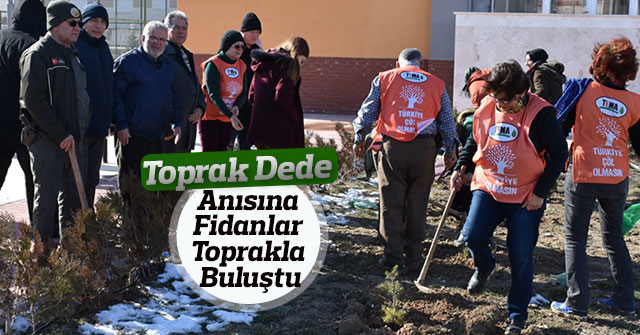 ‘Toprak Dede’ Anısına Fidanlar Toprakla Buluştu