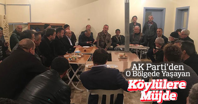 AK Parti’den O Bölgede Yaşayan Köylülere Müjde