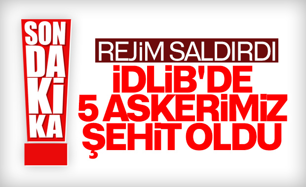 İdlib'de 5 askerimiz şehit oldu