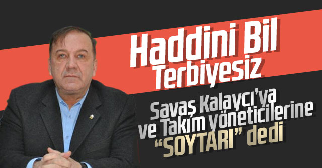 Atakan Yazgan, Savaş Kalaycı’ya hakaret etti.