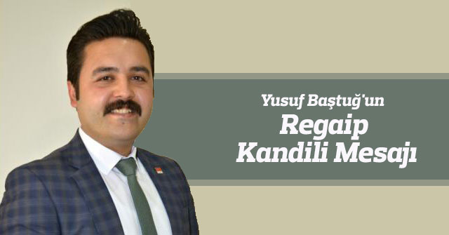 Yusuf Baştuğ'un Regaip Kandili mesajı