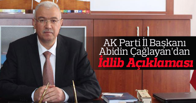 İl Başkanı Abidin Çağlayan’dan İdlib Açıklaması