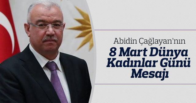 Abidin Çağlayanının, 8 Mart Dünya Kadınlar Günü Mesajı