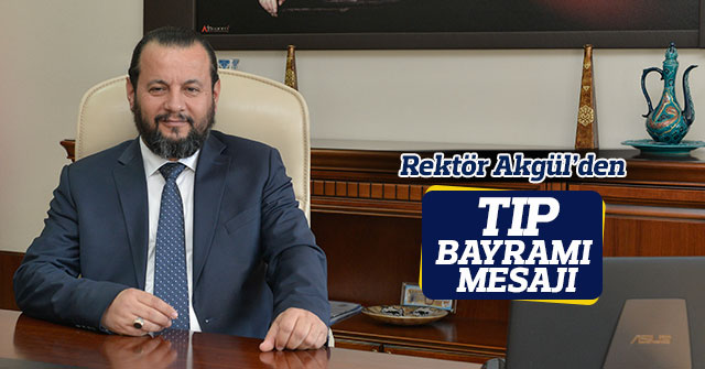 Rektör Akgül’den Tıp Bayramı Mesajı