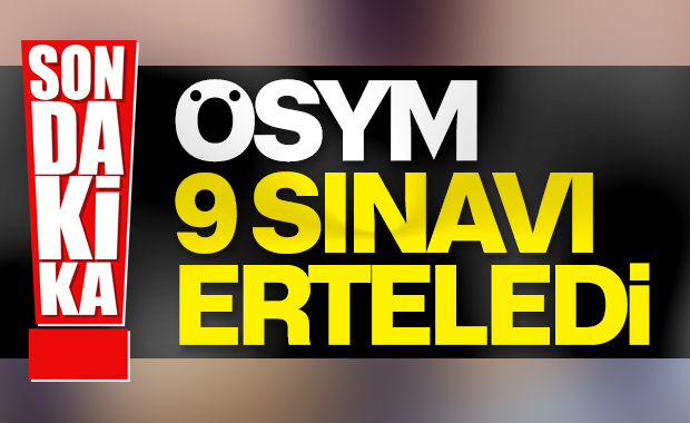 ÖSYM 9 sınavı erteledi