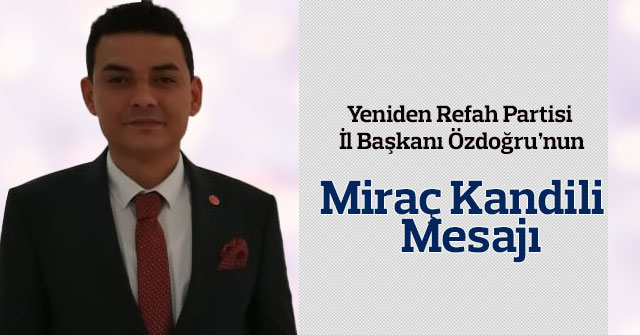 Yeniden Refah Partisi İl Başkanı Özdoğru'nun  Kandil Mesajı