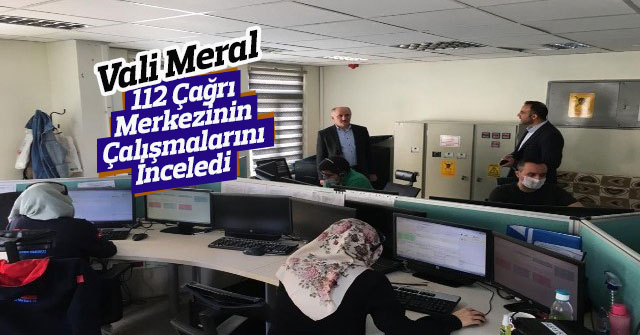 Vali Meral, 112 Çağrı Merkezinin Çalışmalarını İnceledi