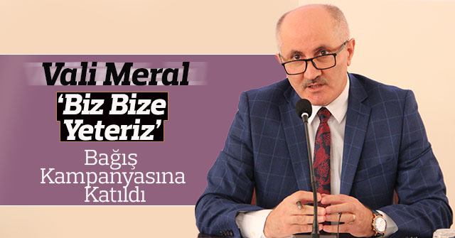 Vali Meral,'Biz bize yeteriz’ bağış kampanyasına katıldı