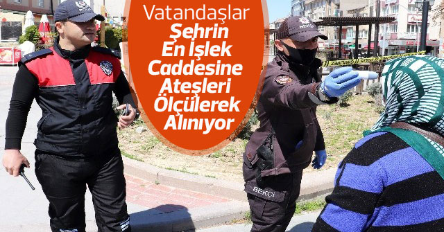 Vatandaşlar Şehrin En İşlek Caddesine Ateşleri Ölçülerek Alınıyor