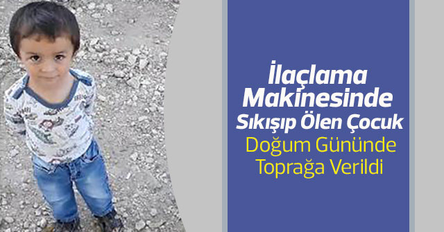 İlaçlama makinesinde sıkışıp ölen çocuk toprağa verildi