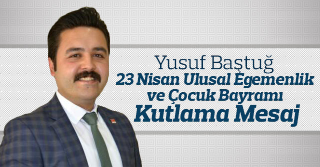 Yusuf Baştuğ'un 23 Nisan Kutlama mesajı