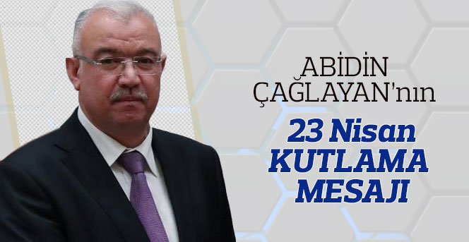 Başkanı Abidin Çağlayan'ın 23 Nisan Kutlama Mesajı