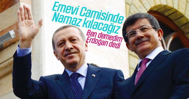 Emevi camisinde namaz kılacağızı Erdoğan dedi