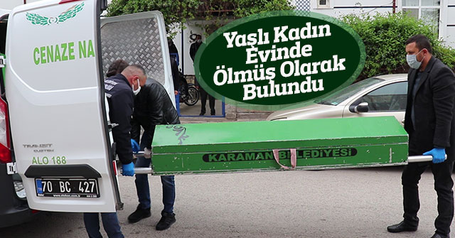 Karaman'da yaşlı bir kadın evinde ölmüş olarak bulundu