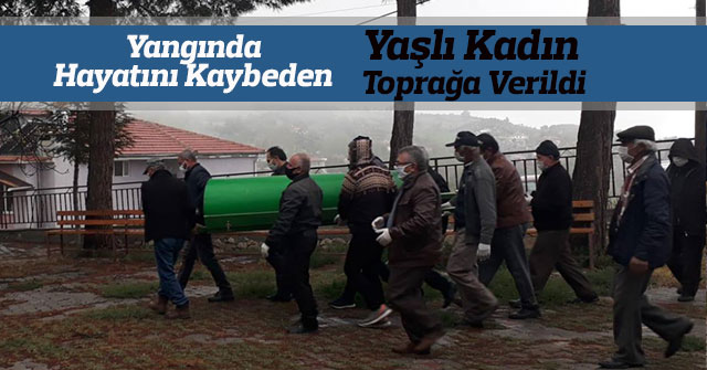 Yangında Hayatını Kaybeden Yaşlı Kadın Toprağa Verildi