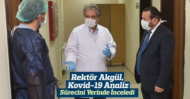 Rektör Akgül, Kovid-19 Analiz Sürecini Yerinde İnceledi