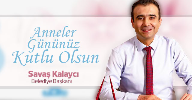 Başkan Kalaycı’nın “Anneler Günü”Mesajı