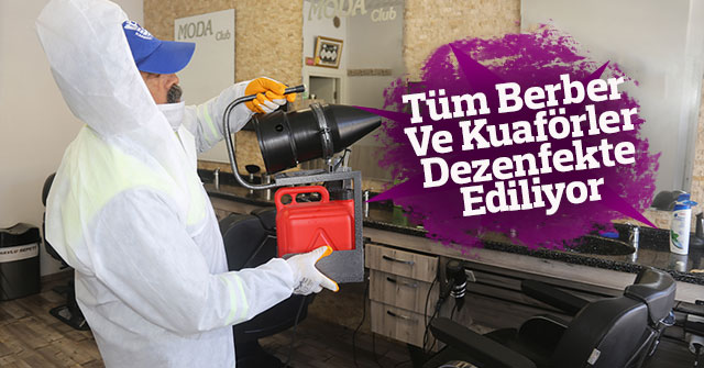 Tüm Berber Ve Kuaförler Dezenfekte Ediliyor