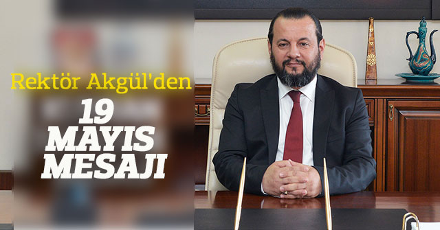 KMÜ Rektörü Akgül’den 19 Mayıs Mesajı