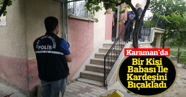 Karaman'da Bir Kişi, Babası İle Kardeşini Bıçakladı