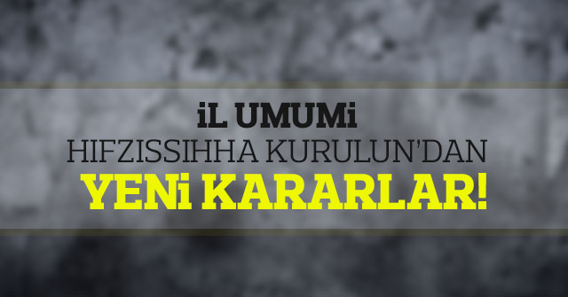 İl Umumi Hıfzıssıhha Kurulunda Alınan Yeni Kararlar